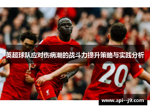 英超球队应对伤病潮的战斗力提升策略与实践分析