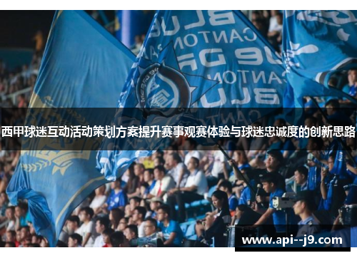 西甲球迷互动活动策划方案提升赛事观赛体验与球迷忠诚度的创新思路