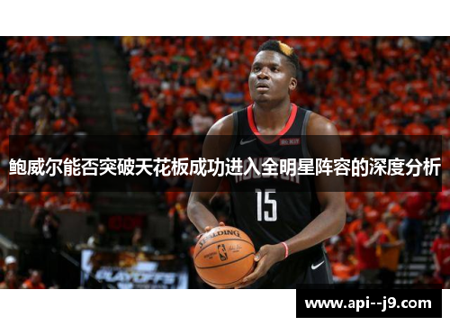 鲍威尔能否突破天花板成功进入全明星阵容的深度分析 鲍威尔能否突破天花板成功进入全明星阵容的深度分析
