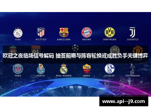 欧冠之夜临场信号解码 抽签前瞻与阵容轮换或成胜负手关键博弈