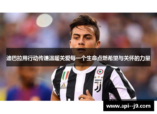 迪巴拉用行动传递温暖关爱每一个生命点燃希望与关怀的力量