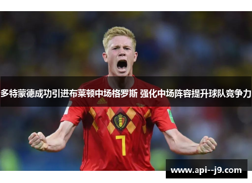 多特蒙德成功引进布莱顿中场格罗斯 强化中场阵容提升球队竞争力