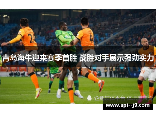 青岛海牛迎来赛季首胜 战胜对手展示强劲实力