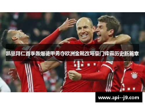 凯恩拜仁首季轰爆德甲勇夺欧洲金靴改写豪门锋霸历史新篇章