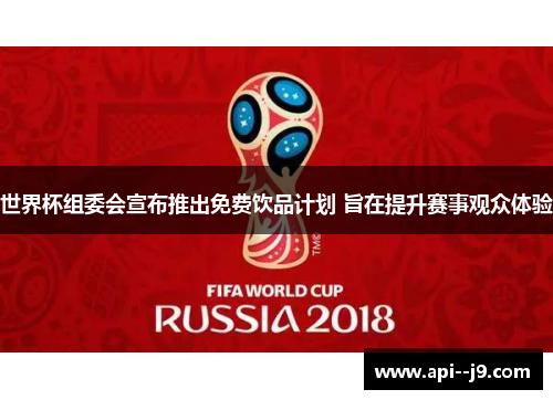 世界杯组委会宣布推出免费饮品计划 旨在提升赛事观众体验