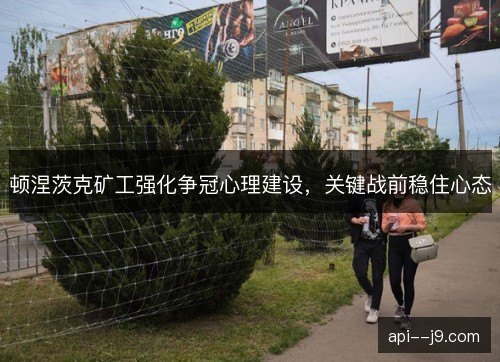 顿涅茨克矿工强化争冠心理建设,关键战前稳住心态 顿涅茨克矿工强化争冠心理建设,关键战前稳住心态